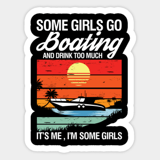 Some Girls Go Boating and Drink Too Much It's Me I'm Some Girls Sticker